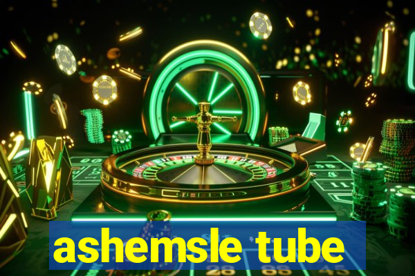 ashemsle tube